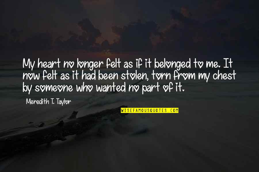 Heart Torn Quotes By Meredith T. Taylor: My heart no longer felt as if it Heart Torn Quotes By Meredith T. Taylor: My heart no longer felt as if it