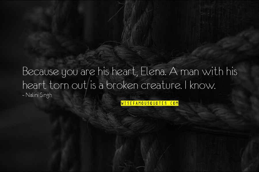 Heart Torn Quotes By Nalini Singh: Because you are his heart, Elena. A man Heart Torn Quotes By Nalini Singh: Because you are his heart, Elena. A man