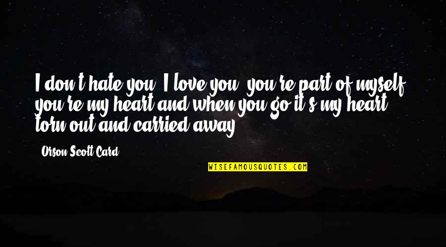 Heart Torn Quotes By Orson Scott Card: I don't hate you, I love you, you're Heart Torn Quotes By Orson Scott Card: I don't hate you, I love you, you're