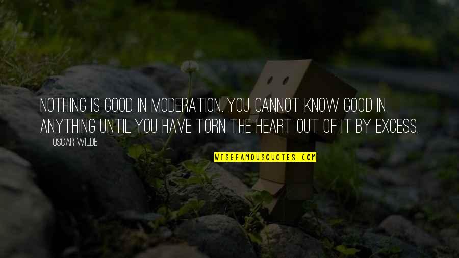 Heart Torn Quotes By Oscar Wilde: Nothing is good in moderation. You cannot know Heart Torn Quotes By Oscar Wilde: Nothing is good in moderation. You cannot know