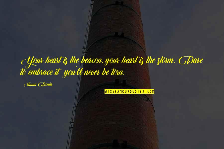 Heart Torn Quotes By Vanna Bonta: Your heart is the beacon, your heart is Heart Torn Quotes By Vanna Bonta: Your heart is the beacon, your heart is