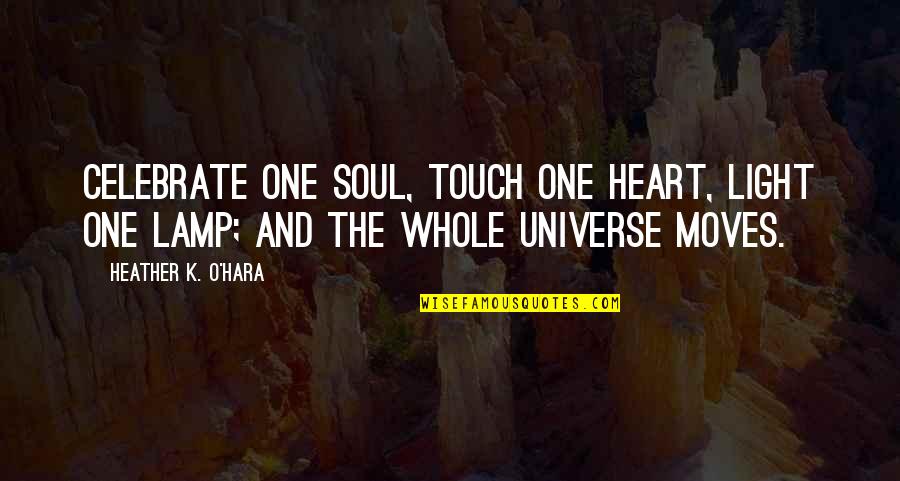 Heart Touch Love Quotes By Heather K. O'Hara: Celebrate one soul, touch one heart, light one
