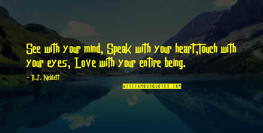 Heart Touch Quotes By B.J. Neblett: See with your mind, Speak with your heart,Touch