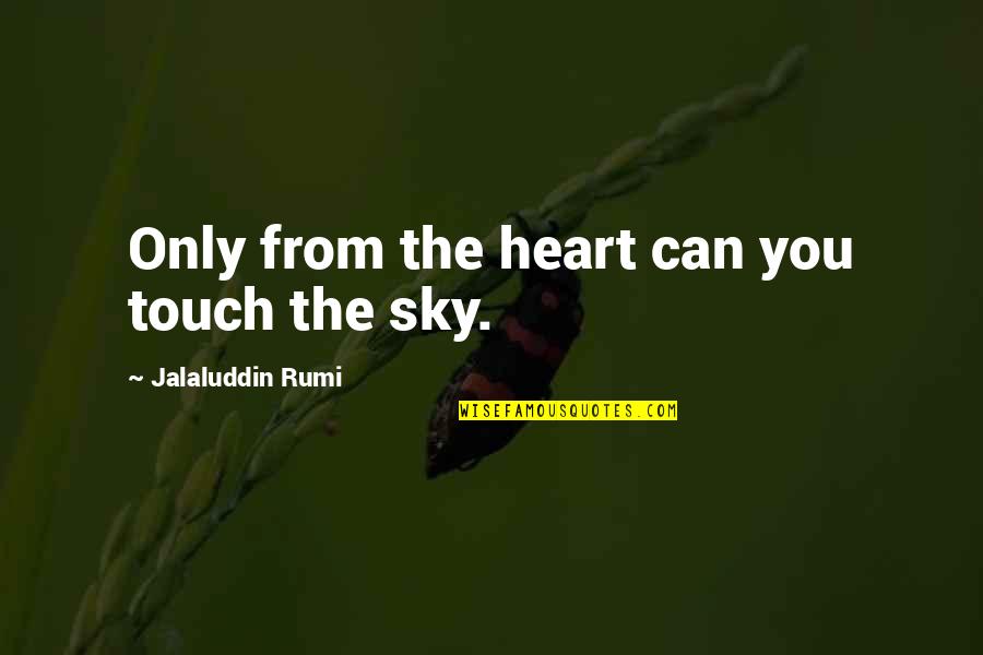 Heart Touch Quotes By Jalaluddin Rumi: Only from the heart can you touch the