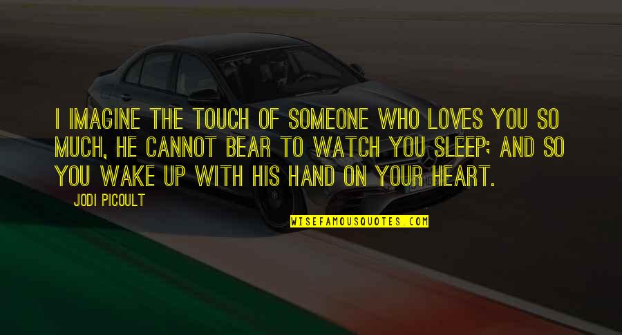 Heart Touch Quotes By Jodi Picoult: I imagine the touch of someone who loves
