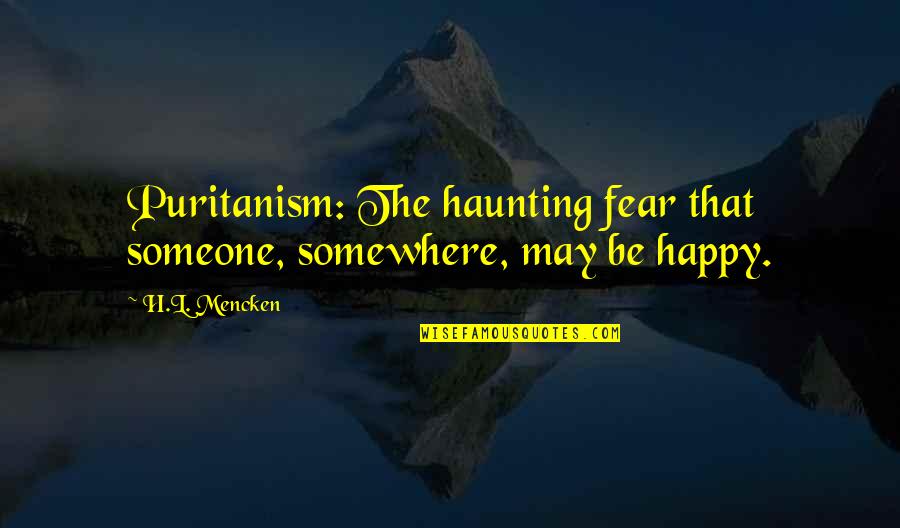 Heart Touch Sad Quotes By H.L. Mencken: Puritanism: The haunting fear that someone, somewhere, may