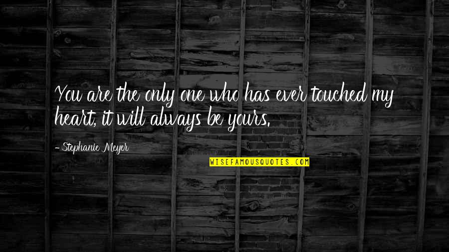 Heart Touched Quotes By Stephanie Meyer: You are the only one who has ever