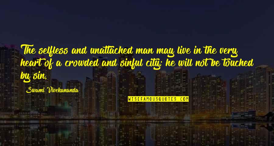 Heart Touched Quotes By Swami Vivekananda: The selfless and unattached man may live in Heart Touched Quotes By Swami Vivekananda: The selfless and unattached man may live in