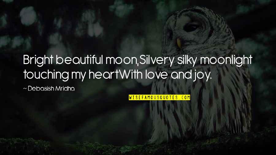 Heart Touching Beautiful Quotes By Debasish Mridha: Bright beautiful moon,Silvery silky moonlight touching my heartWith