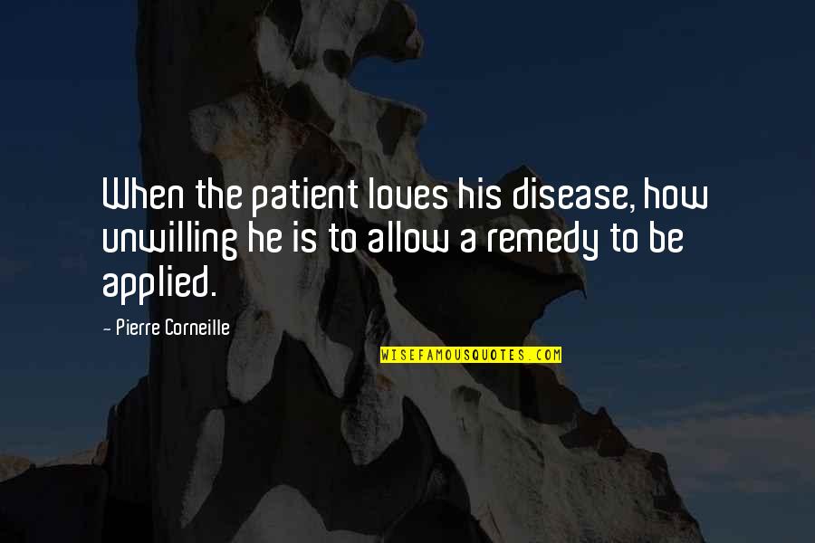Heart Touching Crush Quotes By Pierre Corneille: When the patient loves his disease, how unwilling