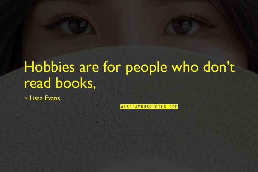 Heart Touching Feel Quotes By Lissa Evans: Hobbies are for people who don't read books,