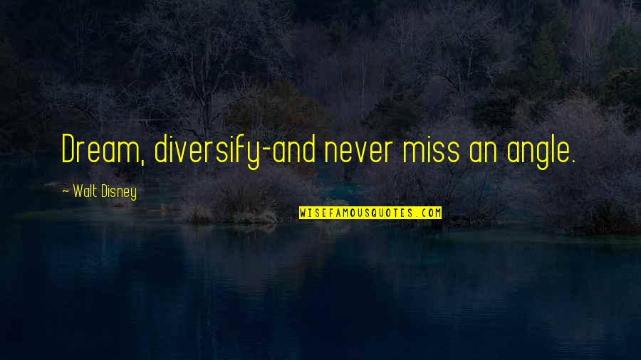 Heart Touching Feeling Quotes By Walt Disney: Dream, diversify-and never miss an angle.