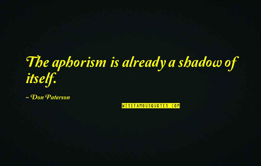Heart Touching Hope Quotes By Don Paterson: The aphorism is already a shadow of itself.