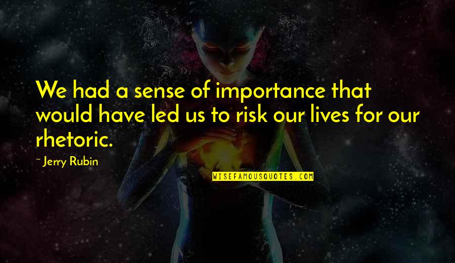 Heart Touching Jesus Quotes By Jerry Rubin: We had a sense of importance that would Heart Touching Jesus Quotes By Jerry Rubin: We had a sense of importance that would