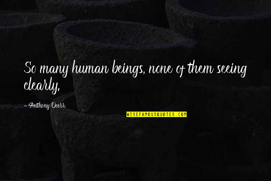 Heart Touching Life Quotes By Anthony Doerr: So many human beings, none of them seeing Heart Touching Life Quotes By Anthony Doerr: So many human beings, none of them seeing