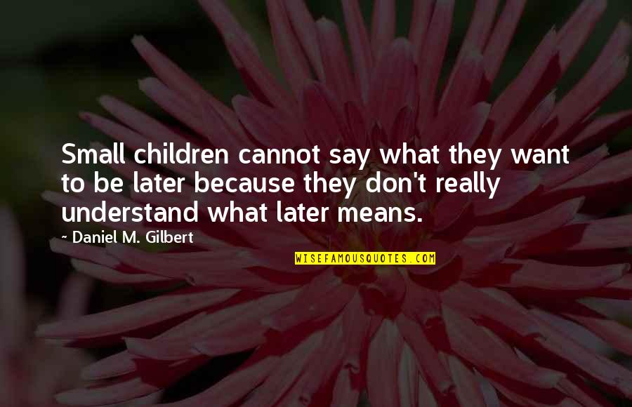 Heart Touching Line Quotes By Daniel M. Gilbert: Small children cannot say what they want to