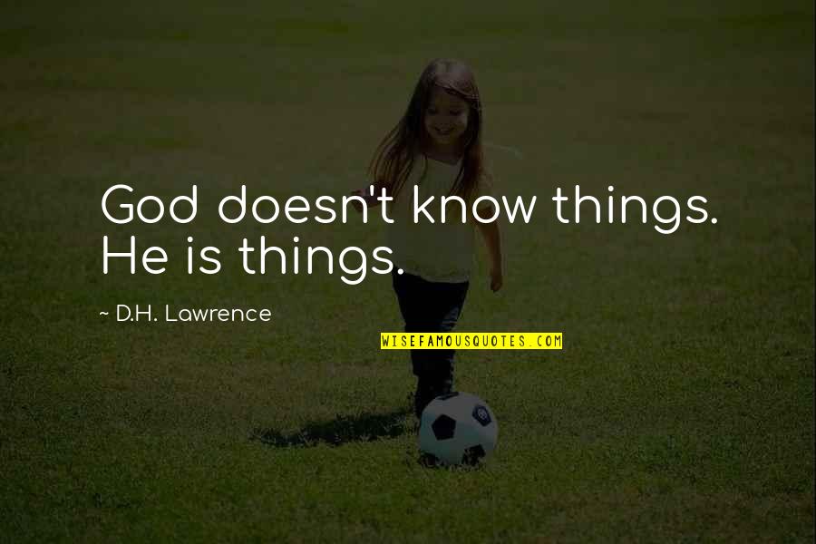 Heart Touching Painful Quotes By D.H. Lawrence: God doesn't know things. He is things.