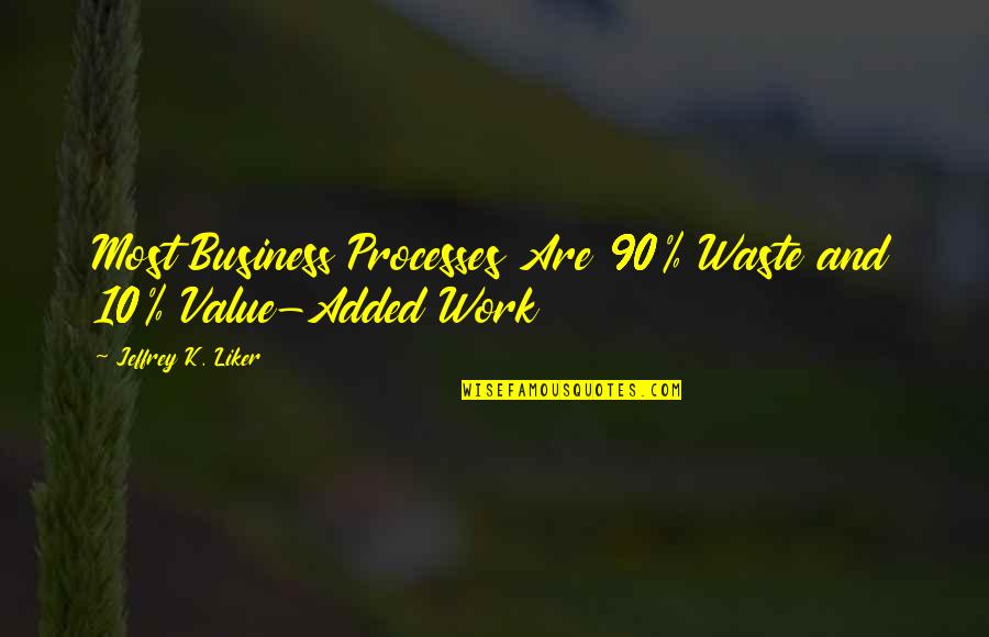 Heart Touching Sad Quotes By Jeffrey K. Liker: Most Business Processes Are 90% Waste and 10%