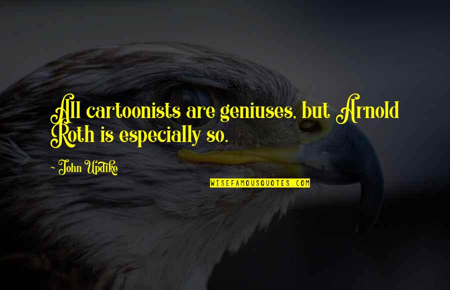 Heart Touching Sad Quotes By John Updike: All cartoonists are geniuses, but Arnold Roth is