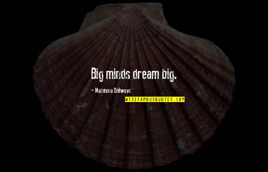 Heart Touching Song Quotes By Matshona Dhliwayo: Big minds dream big.