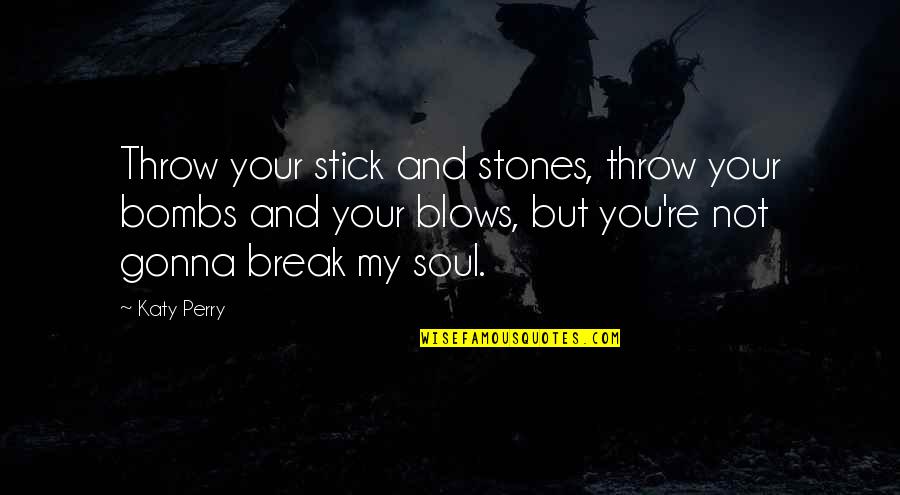 Heart Touching Wise Quotes By Katy Perry: Throw your stick and stones, throw your bombs