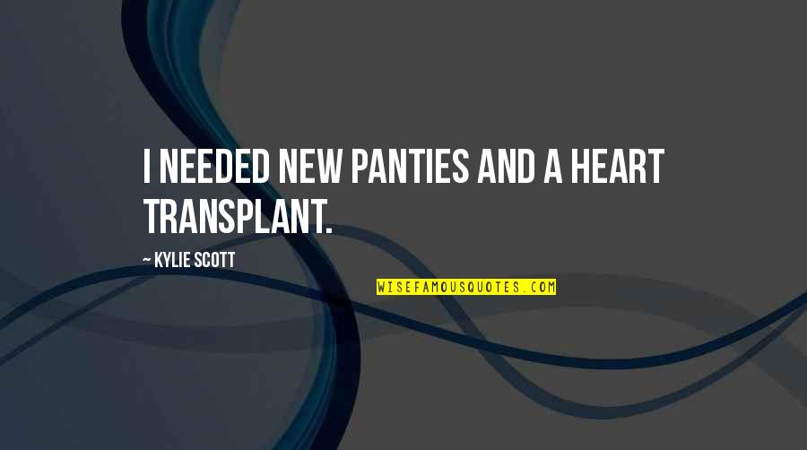 Heart Transplant Quotes By Kylie Scott: I needed new panties and a heart transplant.