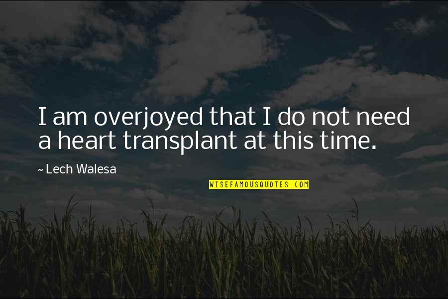 Heart Transplant Quotes By Lech Walesa: I am overjoyed that I do not need