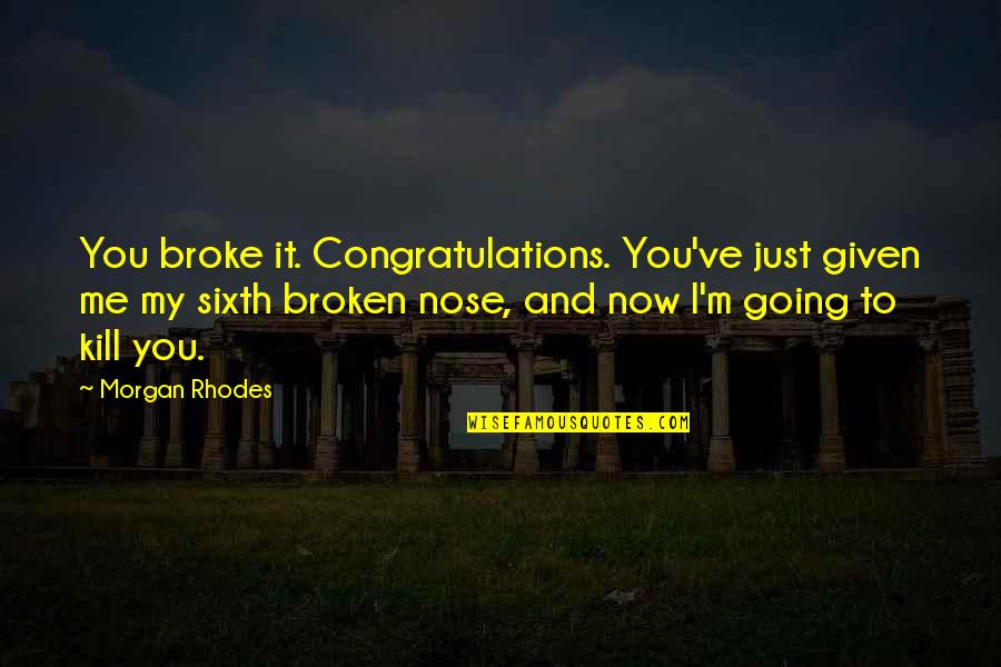 Heart Transplant Quotes By Morgan Rhodes: You broke it. Congratulations. You've just given me