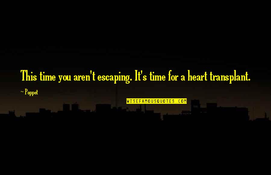 Heart Transplant Quotes By Poppet: This time you aren't escaping. It's time for