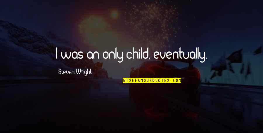 Heart Transplantation Quotes By Steven Wright: I was an only child, eventually.