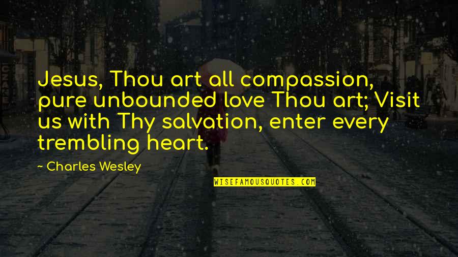 Heart Trembling Quotes By Charles Wesley: Jesus, Thou art all compassion, pure unbounded love