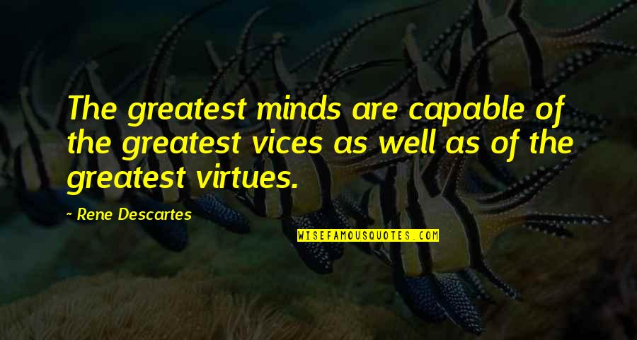 Heart Trembling Quotes By Rene Descartes: The greatest minds are capable of the greatest Heart Trembling Quotes By Rene Descartes: The greatest minds are capable of the greatest