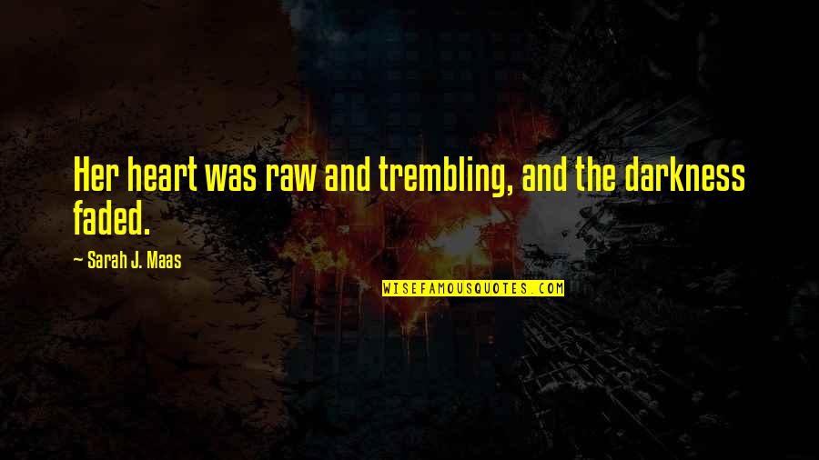 Heart Trembling Quotes By Sarah J. Maas: Her heart was raw and trembling, and the Heart Trembling Quotes By Sarah J. Maas: Her heart was raw and trembling, and the