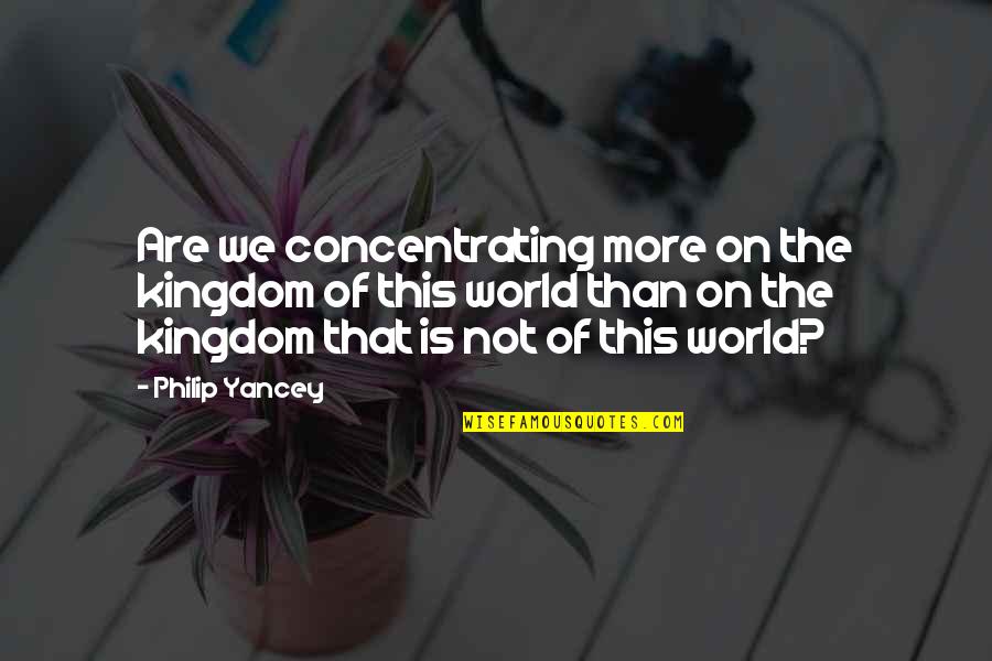 Heart Turned Cold Quotes By Philip Yancey: Are we concentrating more on the kingdom of