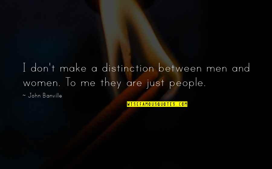 Heart Turns To Stone Quotes By John Banville: I don't make a distinction between men and