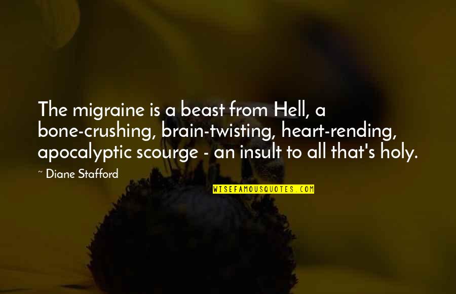 Heart Twisting Quotes By Diane Stafford: The migraine is a beast from Hell, a