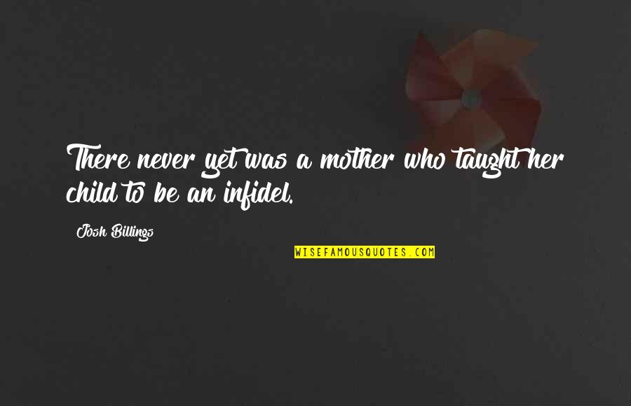Heart Twisting Quotes By Josh Billings: There never yet was a mother who taught