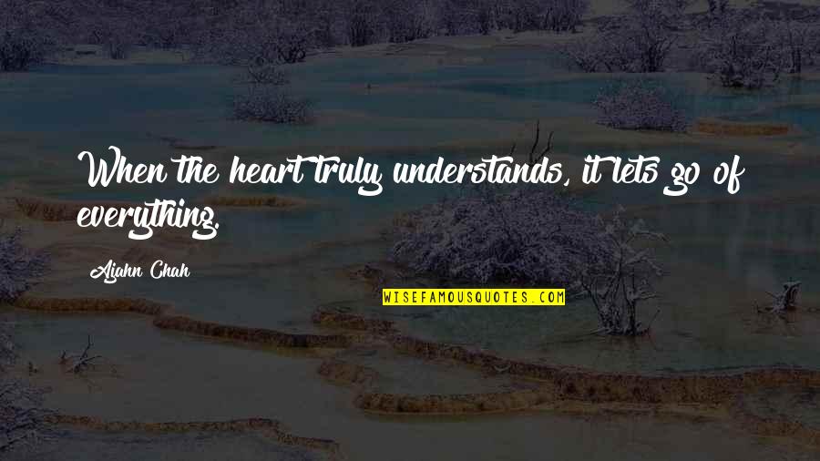 Heart Understands Quotes By Ajahn Chah: When the heart truly understands, it lets go