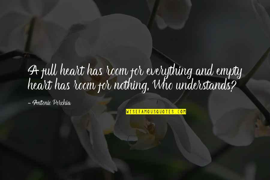 Heart Understands Quotes By Antonio Porchia: A full heart has room for everything and