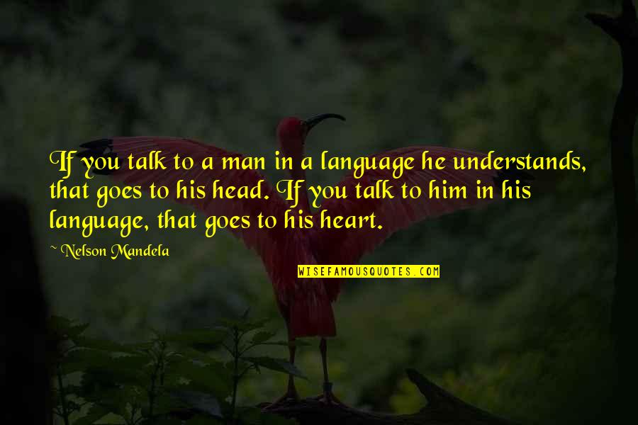 Heart Understands Quotes By Nelson Mandela: If you talk to a man in a