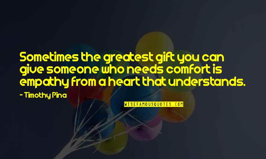 Heart Understands Quotes By Timothy Pina: Sometimes the greatest gift you can give someone