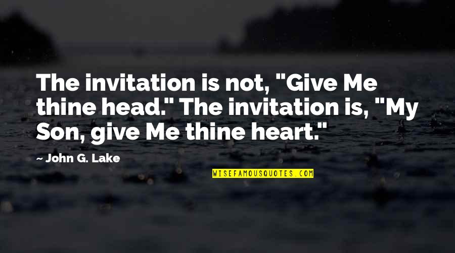 Heart Versus Head Quotes By John G. Lake: The invitation is not, "Give Me thine head." Heart Versus Head Quotes By John G. Lake: The invitation is not, "Give Me thine head."