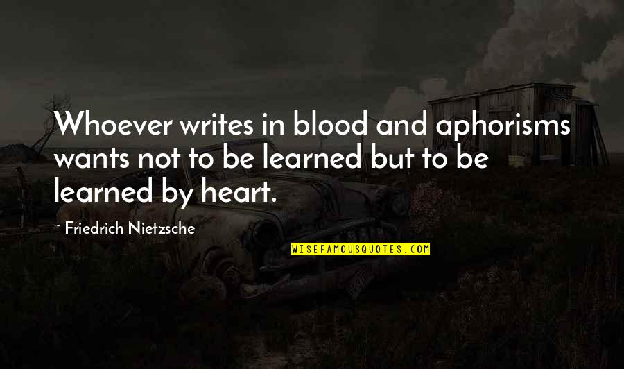 Heart Wants Quotes By Friedrich Nietzsche: Whoever writes in blood and aphorisms wants not Heart Wants Quotes By Friedrich Nietzsche: Whoever writes in blood and aphorisms wants not