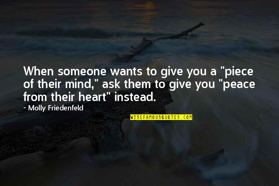 Heart Wants Quotes By Molly Friedenfeld: When someone wants to give you a "piece Heart Wants Quotes By Molly Friedenfeld: When someone wants to give you a "piece