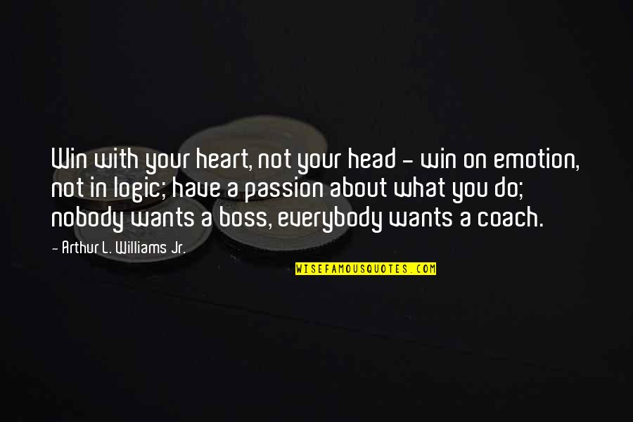 Heart Wants What It Wants Quotes By Arthur L. Williams Jr.: Win with your heart, not your head -
