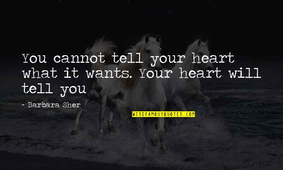 Heart Wants What It Wants Quotes By Barbara Sher: You cannot tell your heart what it wants.