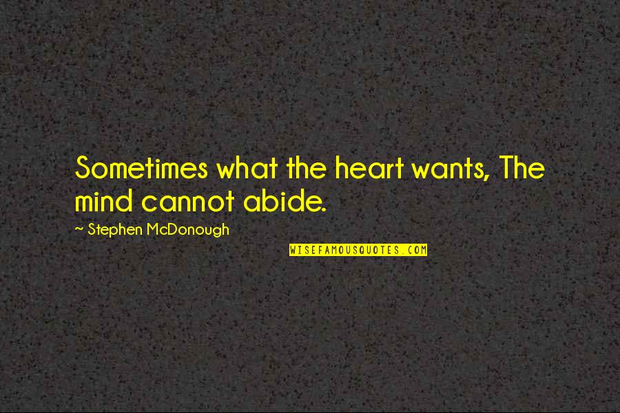 Heart Wants What It Wants Quotes By Stephen McDonough: Sometimes what the heart wants, The mind cannot
