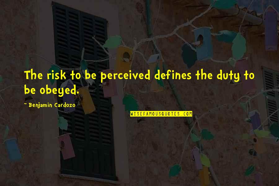 Heart Warmer Quotes By Benjamin Cardozo: The risk to be perceived defines the duty