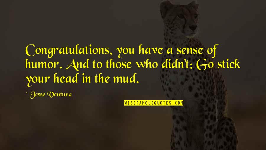 Heart Warmer Quotes By Jesse Ventura: Congratulations, you have a sense of humor. And Heart Warmer Quotes By Jesse Ventura: Congratulations, you have a sense of humor. And