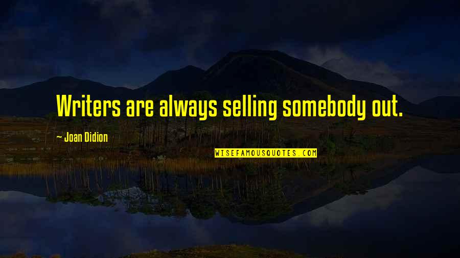 Heart Warmer Quotes By Joan Didion: Writers are always selling somebody out. Heart Warmer Quotes By Joan Didion: Writers are always selling somebody out.
